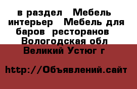  в раздел : Мебель, интерьер » Мебель для баров, ресторанов . Вологодская обл.,Великий Устюг г.